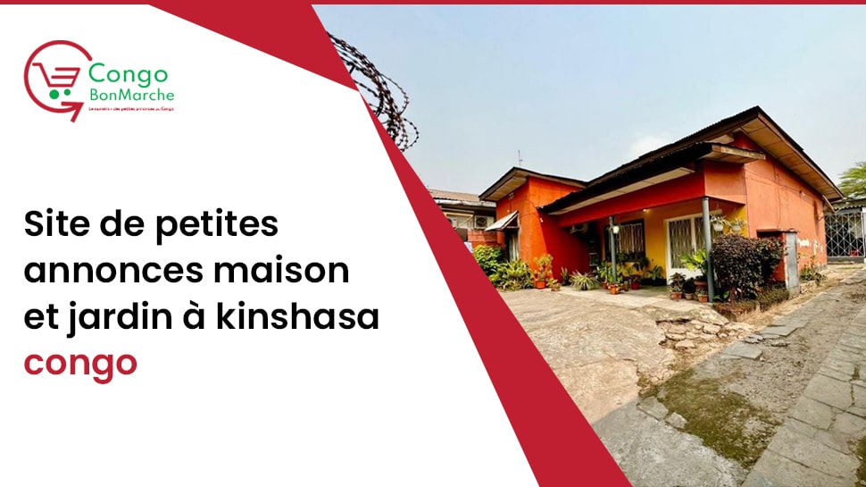Site d'annonces classées de maison et jardin à Kinshasa, Congo : Votre guide ultime