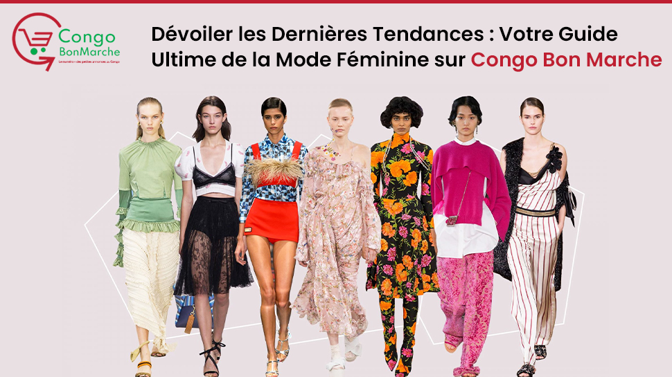 Dévoiler les Dernières Tendances : Votre Guide Ultime de la Mode Féminine sur Congo Bon Marche